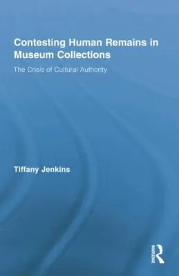 Contestarea rămășițelor umane în colecțiile muzeale: Criza autorității culturale - Contesting Human Remains in Museum Collections: The Crisis of Cultural Authority