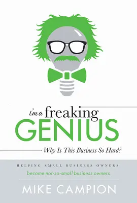 Sunt un geniu ciudat: De ce este această afacere atât de grea? - I'm a Freaking Genius: Why Is This Business So Hard?