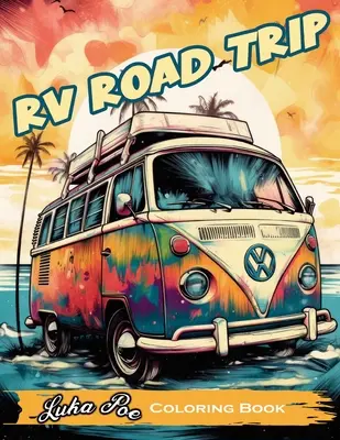 RV Road Trip: O carte de colorat distractivă și relaxantă pentru următoarea ta aventură! - RV Road Trip: A Fun and Relaxing Coloring Book for Your Next Adventure!