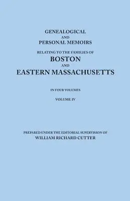 Genealogical and Personal Memoirs Relating to the Families of Boston and Eastern Massachusetts. în patru volume. Volumul IV - Genealogical and Personal Memoirs Relating to the Families of Boston and Eastern Massachusetts. in Four Volumes. Volume IV