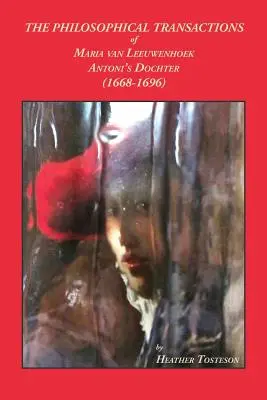 The Philosophical Transactions of Maria Van Leeuwenhoek, Antoni's Dochter (1668-1696): Inclusiv relatări ale descoperirilor noi făcute în Delft care poartă - The Philosophical Transactions of Maria Van Leeuwenhoek, Antoni's Dochter (1668-1696): Including accounts of novel discoveries made in Delft that bear