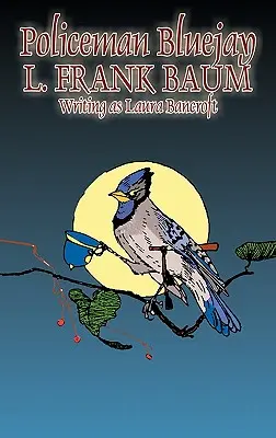 Polițistul Bluejay de L. Frank Baum, Ficțiune, Fantezie - Policeman Bluejay by L. Frank Baum, Fiction, Fantasy
