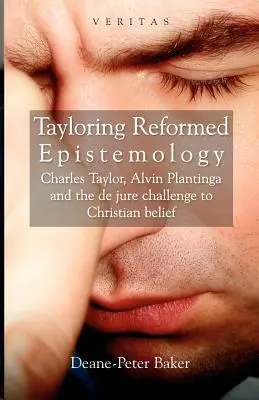 Taylor: Epistemologia reformată: Charles Taylor, Alvin Plantinga și provocarea de jure la adresa credinței creștine - Tayloring Reformed Epistemology: Charles Taylor, Alvin Plantinga and the de jure Challenge to Christian Belief