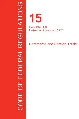 CFR 15, Părțile 300-799, Comerț și comerț exterior, 01 ianuarie 2017 (Volumul 2 din 3) (Office of the Federal Register (Cfr)) - CFR 15, Parts 300 to 799, Commerce and Foreign Trade, January 01, 2017 (Volume 2 of 3) (Office of the Federal Register (Cfr))