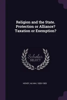 Religia și statul. Protecție sau alianță? Impozitare sau scutire? - Religion and the State. Protection or Alliance? Taxation or Exemption?
