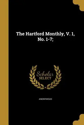 The Hartford Monthly, V. 1, nr. 1-7; - The Hartford Monthly, V. 1, No. 1-7;