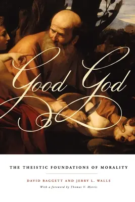 Bunul Dumnezeu: Fundamentele teiste ale moralității - Good God: The Theistic Foundations of Morality