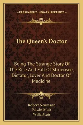 The Queen's Doctor: Being The Strange Story Of The Rise And Fall Of Struensee, Dictator, Lover And Doctor Of Medicine