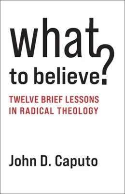 Ce să crezi? Douăsprezece lecții scurte de teologie radicală - What to Believe?: Twelve Brief Lessons in Radical Theology