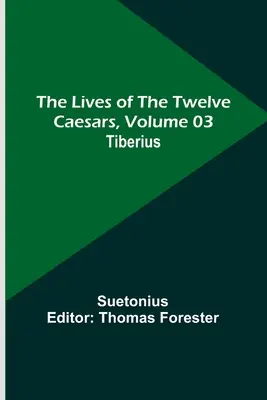 Viețile celor doisprezece cezari, volumul 03: Tiberius - The Lives of the Twelve Caesars, Volume 03: Tiberius