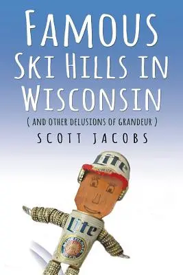Famous Ski Hills in Wisconsin: (And Other Delusions of Grandeur)