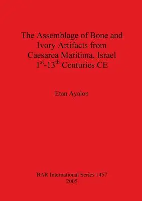 Ansamblul de artefacte din os și fildeș din Caesarea Maritima, Israel, secolele I - XIII e.n. - The Assemblage of Bone and Ivory Artifacts from Caesarea Maritima, Israel, 1st - 13th Centuries CE