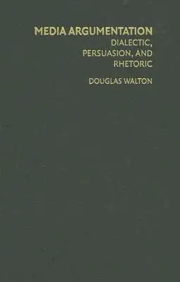 Argumentarea mediatică: Dialectică, persuasiune și retorică - Media Argumentation: Dialectic, Persuasion and Rhetoric