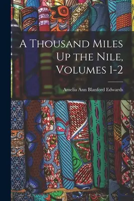 O mie de mile pe Nil, volumele 1-2 - A Thousand Miles Up the Nile, Volumes 1-2