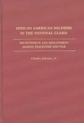 African American Soldiers in the National Guard: Recrutare și detașare pe timp de pace și de război - African American Soldiers in the National Guard: Recruitment and Deployment During Peacetime and War