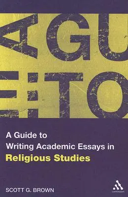 A Guide to Writing Academic Essays in Religious Studies (Ghid de redactare a eseurilor academice în domeniul studiilor religioase) - A Guide to Writing Academic Essays in Religious Studies