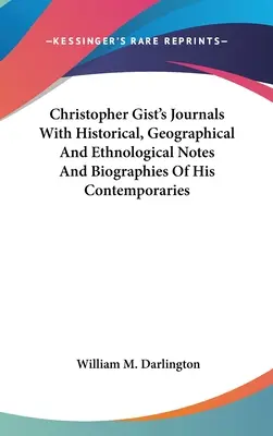 Jurnalele lui Christopher Gist cu note istorice, geografice și etnologice și biografii ale contemporanilor săi - Christopher Gist's Journals With Historical, Geographical And Ethnological Notes And Biographies Of His Contemporaries