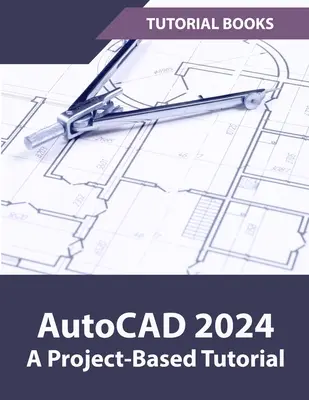 AutoCAD 2024 A Project-Based Tutorial: (Colorat) - AutoCAD 2024 A Project-Based Tutorial: (Colored)