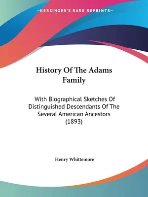 Istoria familiei Adams: Cu schițe biografice ale descendenților distinși ai mai multor strămoși americani (1893) - History Of The Adams Family: With Biographical Sketches Of Distinguished Descendants Of The Several American Ancestors (1893)
