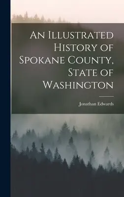 O istorie ilustrată a comitatului Spokane, statul Washington - An Illustrated History of Spokane County, State of Washington