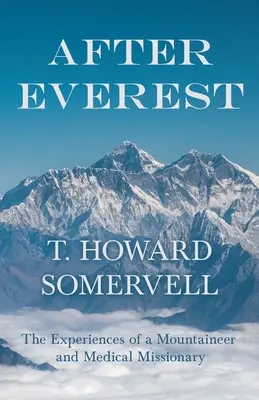 După Everest - Experiențele unui alpinist și ale unui misionar medical - After Everest - The Experiences of a Mountaineer and Medical Missionary