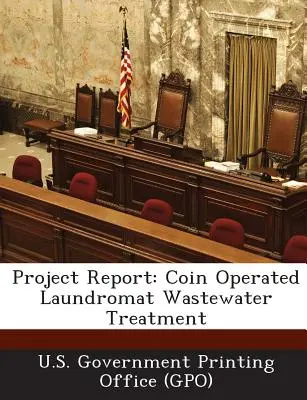 Raport de proiect: Tratarea apelor reziduale provenite de la spălătoriile care funcționează cu monede (U. S. Government Printing Office (Gpo)) - Project Report: Coin Operated Laundromat Wastewater Treatment (U. S. Government Printing Office (Gpo))