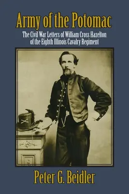 Army of the Potomac: Scrisorile din Războiul Civil ale lui William Cross Hazelton din Regimentul al optulea de cavalerie din Illinois - Army of the Potomac: The Civil War Letters of William Cross Hazelton of the Eighth Illinois Cavalry Regiment