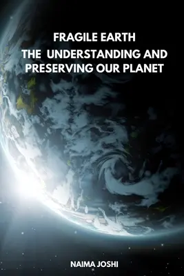 Pământul fragil Înțelegerea și conservarea planetei noastre - The Fragile Earth Understanding and Preserving Our Planet