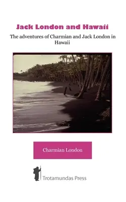 Jack London și Hawaii - Aventurile lui Charmian și Jack London în Hawaii - Jack London and Hawaii - The Adventures of Charmian and Jack London in Hawaii