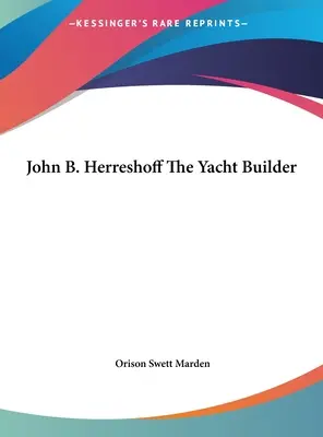 John B. Herreshoff, constructorul de iahturi - John B. Herreshoff The Yacht Builder