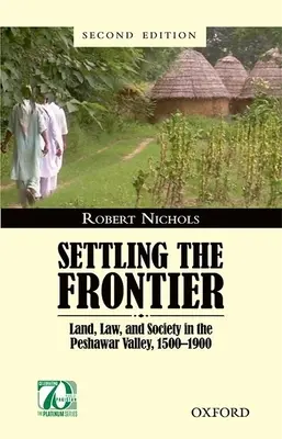 Settling the Frontier: Pământ, lege și societate în valea Peshawar, 1500--1900 - Settling the Frontier: Land, Law, and Society in the Peshawar Valley, 1500--1900