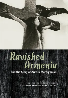 Armenia răvășită și povestea Aurorei Mardiganian - Ravished Armenia and the Story of Aurora Mardiganian