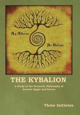 The Kybalion: Un studiu al filosofiei hermetice din Egiptul Antic și Grecia - The Kybalion: A Study of the Hermetic Philosophy of Ancient Egypt and Greece