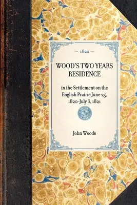 WOOD'S TWO YEARS RESIDENCE in the Settlement on the English Prairie 25 iunie 1820 - 3 iulie 1821 - WOOD'S TWO YEARS RESIDENCE in the Settlement on the English Prairie June 25, 1820-July 3, 1821