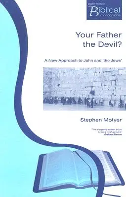 Tatăl vostru diavolul?: O nouă abordare a lui Ioan și a evreilor - Your Father The Devil?: A New Approach to John and the Jews