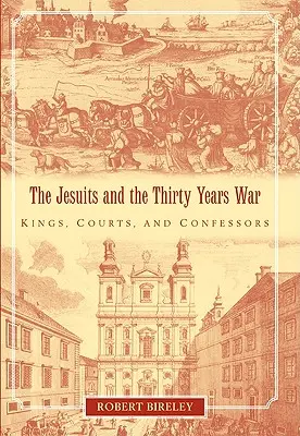 Iezuiții și războiul de treizeci de ani: regi, curți și mărturisitori - The Jesuits and the Thirty Years War: Kings, Courts, and Confessors