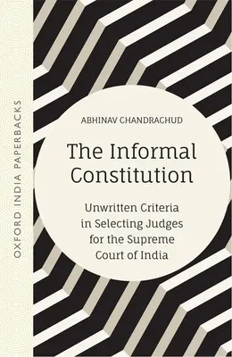 Constituția informală: Criterii nescrise în selectarea judecătorilor pentru Curtea Supremă a Indiei (Oip) - The Informal Constitution: Unwritten Criteria in Selecting Judges for the Supreme Court of India (Oip)