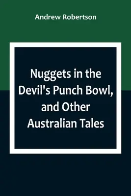 Nuggets in the Devil's Punch Bowl, și alte povestiri australiene - Nuggets in the Devil's Punch Bowl, and Other Australian Tales