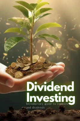 Dividend Investing: Ghid introductiv pentru acțiuni și dividende - Dividend Investing: Introductory Guide to Equities and Dividends