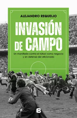 Invasin de Campo: Un Manifiesto Contra El Ftbol Como Negocio Y En Defensa del Aficionado / Invazia câmpului. un manifest împotriva fotbalului ca afacere - Invasin de Campo: Un Manifiesto Contra El Ftbol Como Negocio Y En Defensa del Aficionado / Field Invasion. a Manifesto Against Soccer as a Business