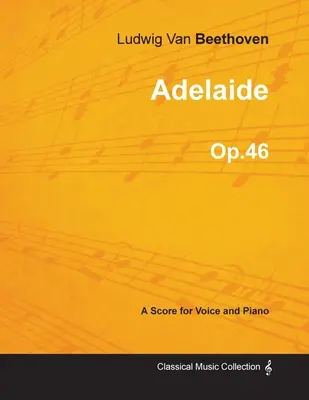 Adelaide - O partitură pentru voce și pian Op.46 (1796) - Adelaide - A Score for Voice and Piano Op.46 (1796)