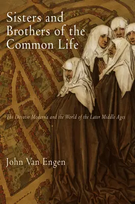 Sisters and Brothers of the Common Life: Devotio Moderna și lumea Evului Mediu târziu - Sisters and Brothers of the Common Life: The Devotio Moderna and the World of the Later Middle Ages