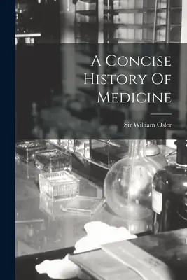O istorie concisă a medicinei - A Concise History Of Medicine