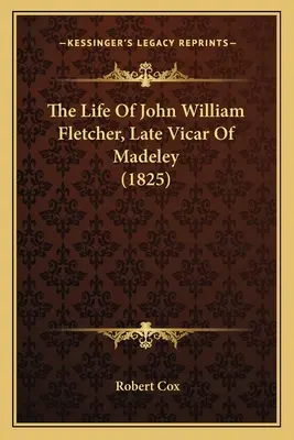 Viața lui John William Fletcher, ultimul vicar din Madeley (1825) - The Life Of John William Fletcher, Late Vicar Of Madeley (1825)