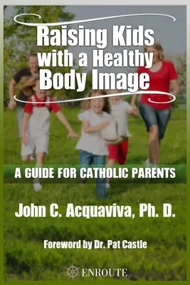 Creșterea copiilor cu o imagine corporală sănătoasă: Un ghid pentru părinții catolici - Raising Kids with a Healthy Body Image: A Guide for Catholic Parents