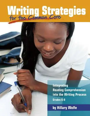 Writing Strategies for the Common Core: Integrarea înțelegerii lecturii în procesul de scriere, clasele 6-8 - Writing Strategies for the Common Core: Integrating Reading Comprehension Into the Writing Process, Grades 6-8
