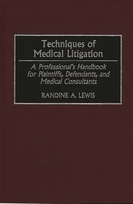 Tehnici de litigii medicale: A Professional's Handbook for Plaintiffs, Defendants, and Medical Consultants - Techniques of Medical Litigation: A Professional's Handbook for Plaintiffs, Defendants, and Medical Consultants