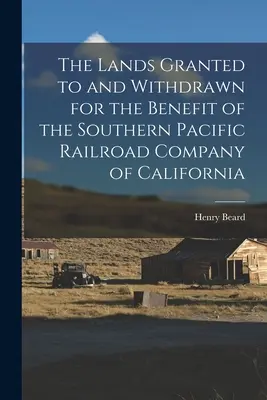 Terenurile concesionate și retrase în beneficiul Southern Pacific Railroad Company din California - The Lands Granted to and Withdrawn for the Benefit of the Southern Pacific Railroad Company of California