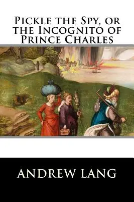 Spionul Pickle sau incognito-ul prințului Charles (Pickle the Spy, or the Incognito of Prince Charles) - Pickle the Spy, or the Incognito of Prince Charles