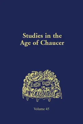 Studii în epoca lui Chaucer: Volumul 45 - Studies in the Age of Chaucer: Volume 45